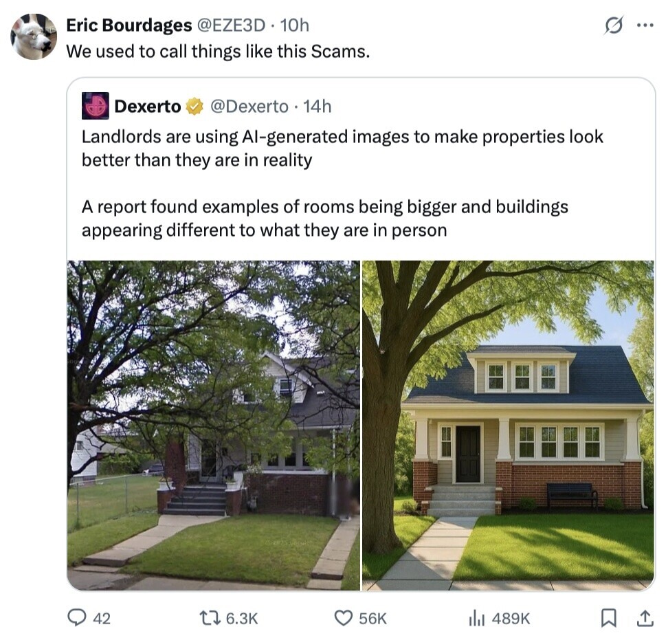 S Eric Bourdages @EZE3D 10h ... We used to call things like this Scams. Dexerto @Dexerto 14h Landlords are using Al-generated images to make properties look better than they are in reality A report found examples of rooms being bigger and buildings appearing different to what they are in person 42 6.3K 56K 489K 