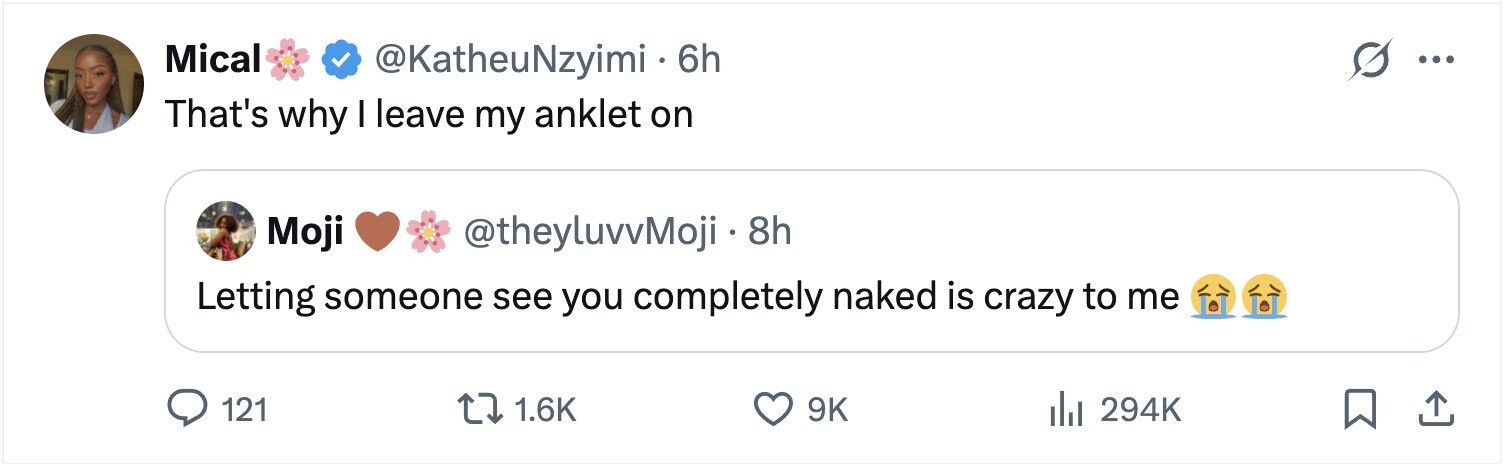 Mical @KatheuNzyimi 6h ... That's why I leave my anklet on Moji @theyluvvMoji • 8h Letting someone see you completely naked is crazy to me 121 1.6K 9K 294K