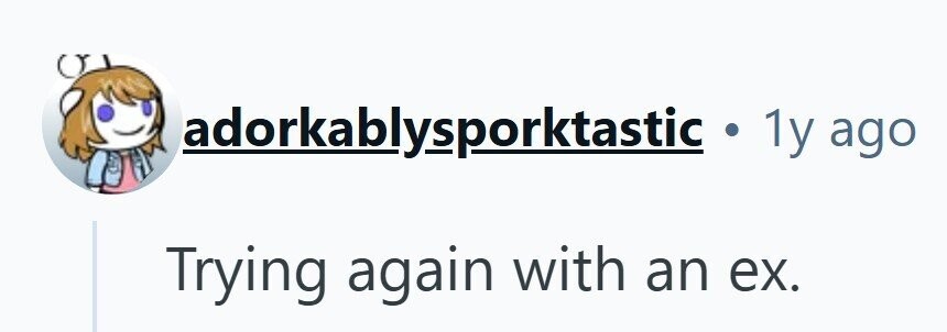 adorkablysporktastic . 1y ago Trying again with an ex.