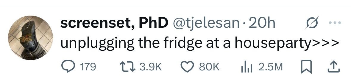 screenset, PhD @tjelesan 20h ... unplugging the fridge at a houseparty>>> 179 3.9K 80K 2.5M