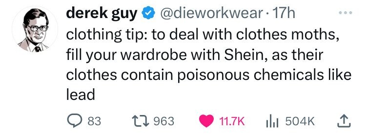 derek guy @dieworkwear-17h clothing tip: to deal with clothes moths, fill your wardrobe with Shein, as their clothes contain poisonous chemicals like lead 83 963 11.7K 504K