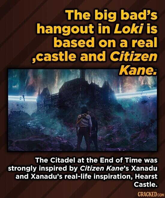 The big bad's hangout in Loki is based on a real ,castle and Citizen Kane. The Citadel at the End of Time was strongly inspired by Citizen Kane's Xanadu and Xanadu's real-life inspiration, Hearst Castle. CRACKED.COM