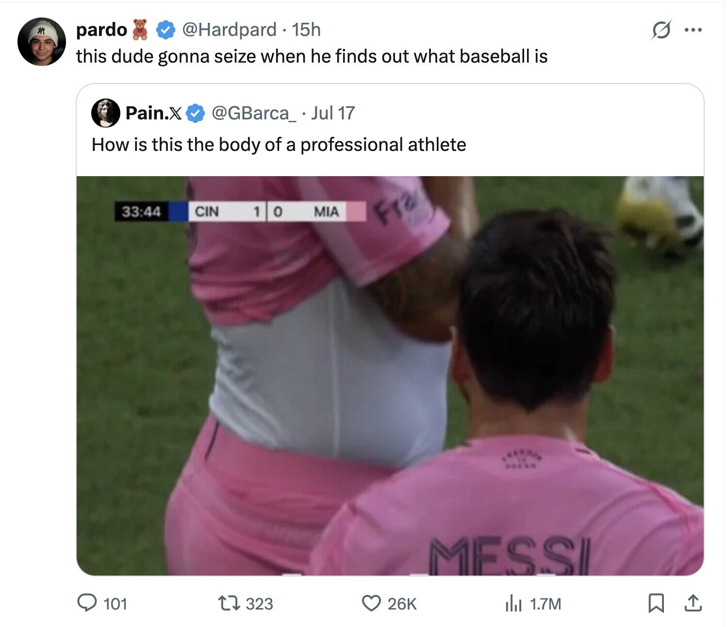 M s pardo @Hardpard 15h ... this dude gonna seize when he finds out what baseball is Pain.X @GBarca_ Jul 17 How is this the body of a professional athlete 33:44 CIN MIA 1 0 Fra ...... nacan MESSI 101 323 26K del 1.7M
