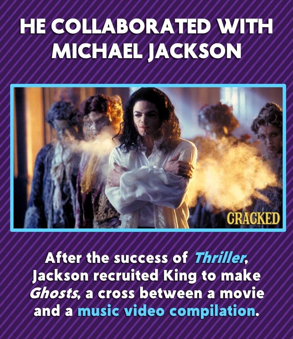 HE COLLABORATED WITH MICHAEL JACKSON CRACKED After the success of Thriller, Jackson recruited King to make Ghosts, a cross between a movie and a music video compilation.