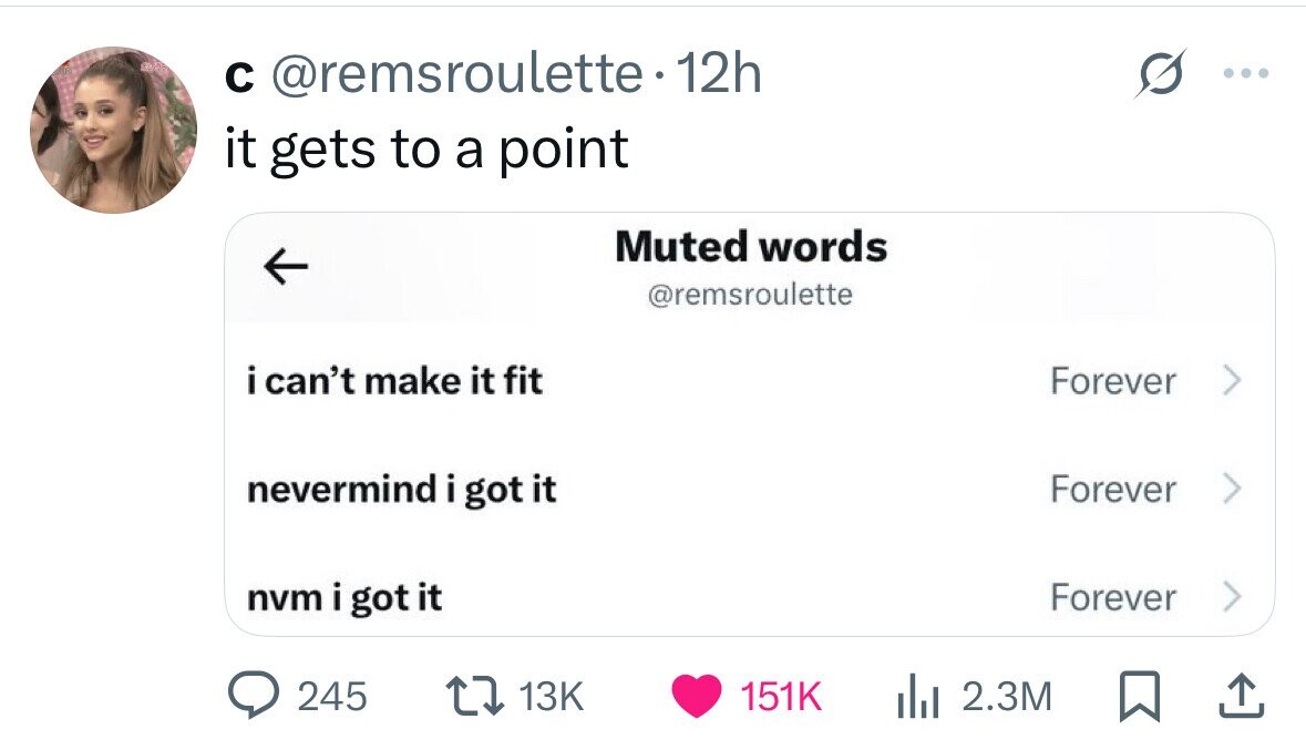 с @remsroulette 12h it gets to a point Muted words @remsroulette i can't make it fit Forever nevermind i got it Forever nvm i got it Forever 245 13K 151K 2.3M