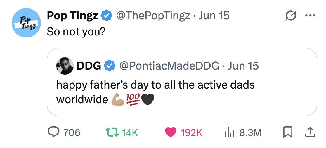 Pop Tingz @ThePopTingz. Jun 15 ... Pop Tingz So not you? DDG @PontiacMadeDDG Jun 15 happy father's day to all the active dads 100 worldwide 706 14K 192K 8.3M
