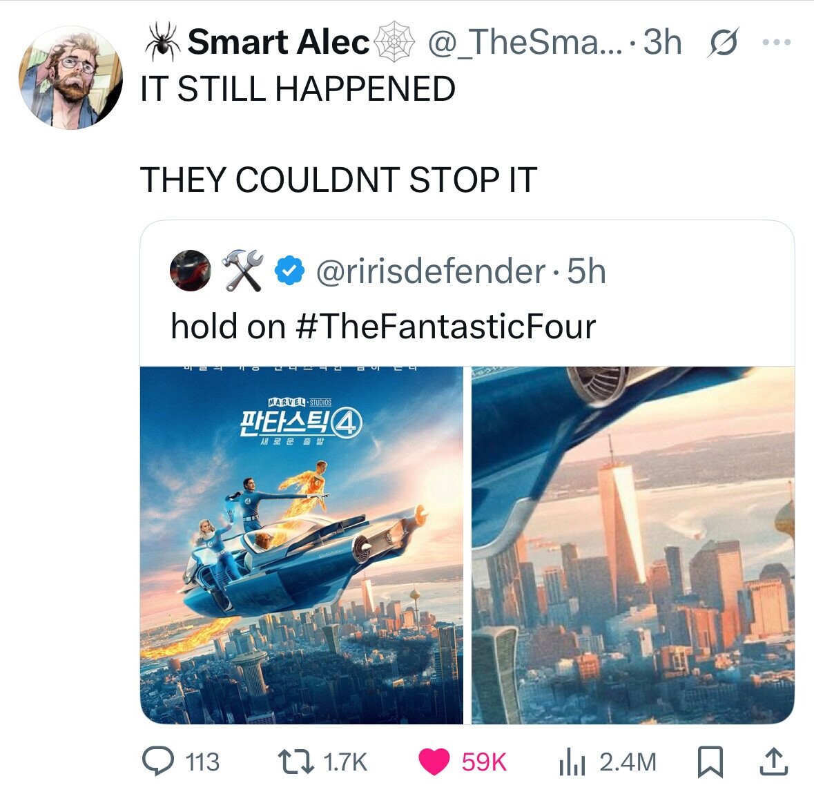 Smart Alec @_TheSma... 3h s ... IT STILL HAPPENED THEY COULDNT STOP IT @ririsdefender.5h hold on #TheFantasticFour MARVEL STUDIOS 4 A 113 1.7K 59K del 2.4M