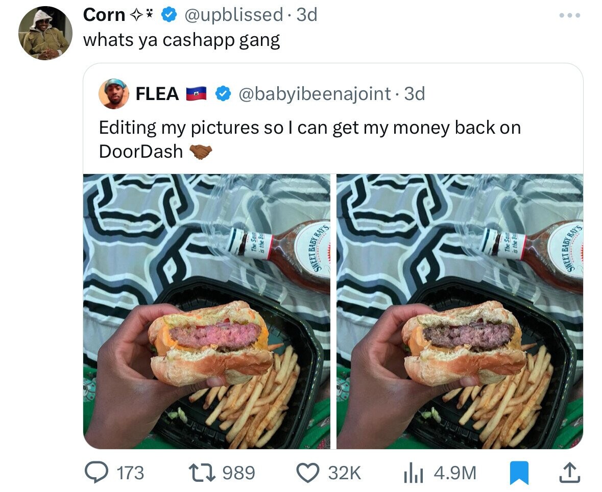 Corn @upblissed - 3 3d whats ya cashapp gang FLEA @babyibeenajoint - 3d Editing my pictures so I can get my money back on DoorDash The Saudi the a ١٥ SWEET BABY RAY'S The Sauc 3 the ١٥ SWEET BABY RAY'S 173 989 32K 4.9M