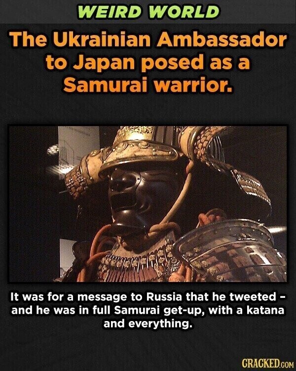 WEIRD WORLD The Ukrainian Ambassador to Japan posed as a Samurai warrior. It was for a message to Russia that he tweeted - and he was in full Samurai get-up, with a katana and everything. CRACKED.COM