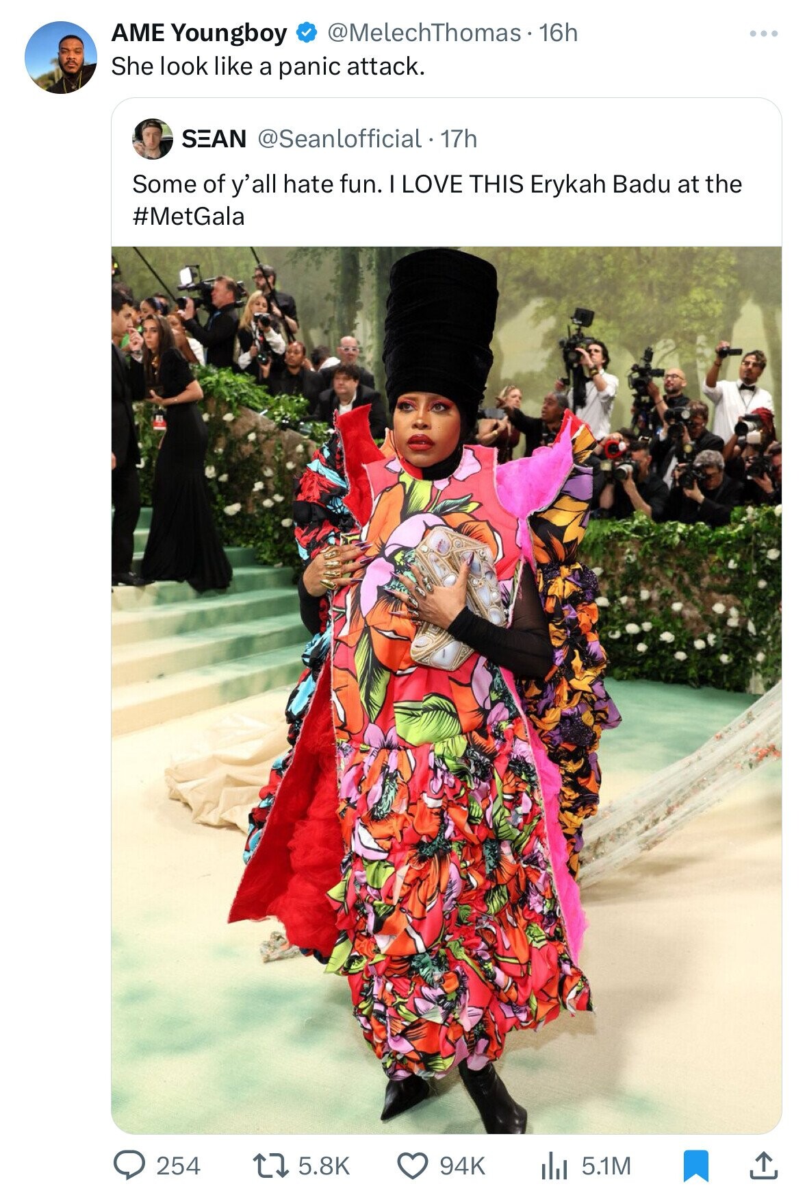 @MelechThomas 16h AME Youngboy She look like a panic attack. SEAN @Seanlofficial - 17h Some of y'all hate fun. LOVE THIS Erykah Badu at the #MetGala 254 94K 5.8K 5.1M