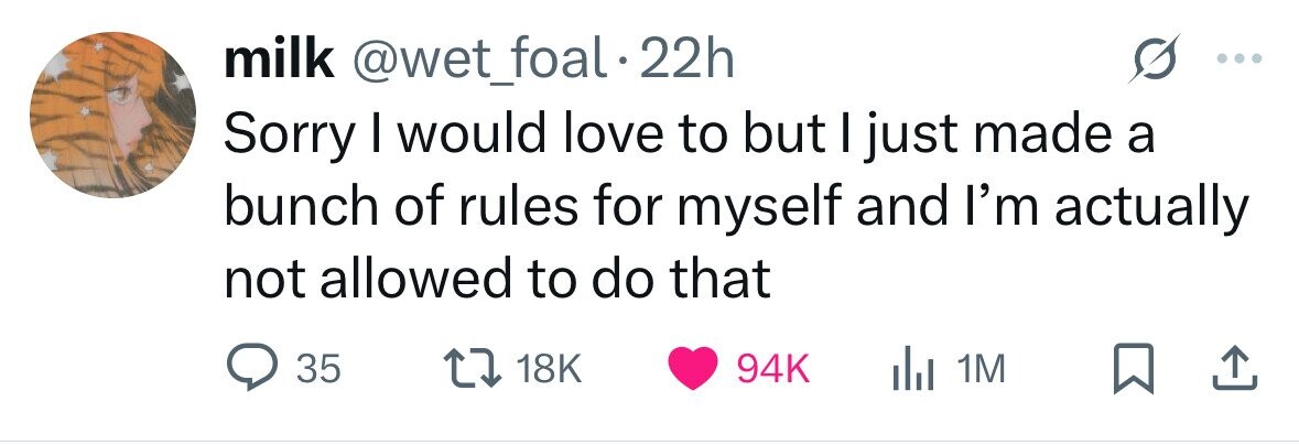 milk @wet_foal 22h Sorry I would love to but I just made a bunch of rules for myself and I'm actually not allowed to do that 35 18K 94K del 1M 