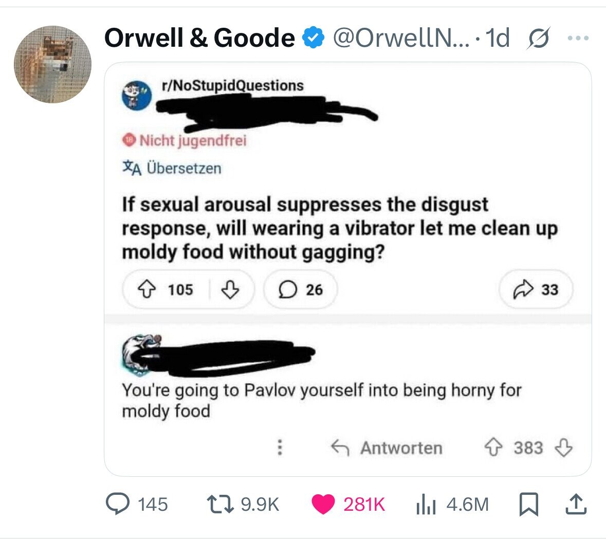@OrwellN... 1d S ... Orwell & Goode r/NoStupidQuestions 1F Nicht jugendfrei XA Übersetzen If sexual arousal suppresses the disgust response, will wearing a vibrator let me clean up moldy food without gagging? 105 26 33 You're going to Pavlov yourself into being horny for moldy food Antworten 383 9.9K 281K 145 4.6M