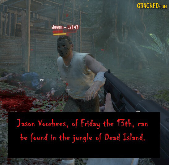 CRACKED.COM Jason - Lvl 47 Jason Voorhees, of Friday the 13th, can be found in the jungle of Dead Island.