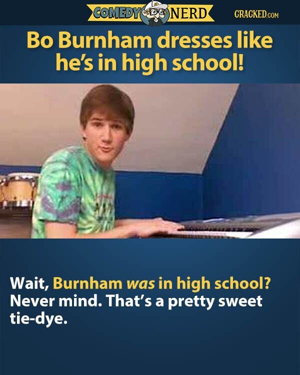 COMEDY NERD CRACKED.COM Во Burnham dresses like he's in high school! Wait, Burnham was in high school? Never mind. That's a pretty sweet tie-dye.