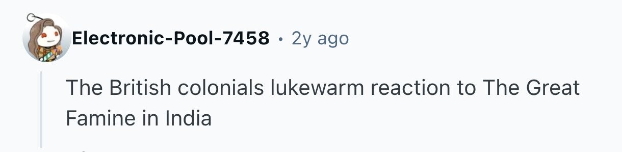 Electronic-Pool-7458 e 2y ago The British colonials lukewarm reaction to The Great Famine in India 