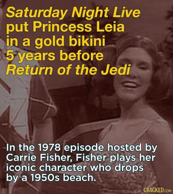 Saturday Night Live put Princess Leia in a gold bikini 5 years before Return of the Jedi In the 1978 episode hosted by Carrie Fisher, Fisher plays her iconic character who drops by a 1950s beach. CRACKED.COM