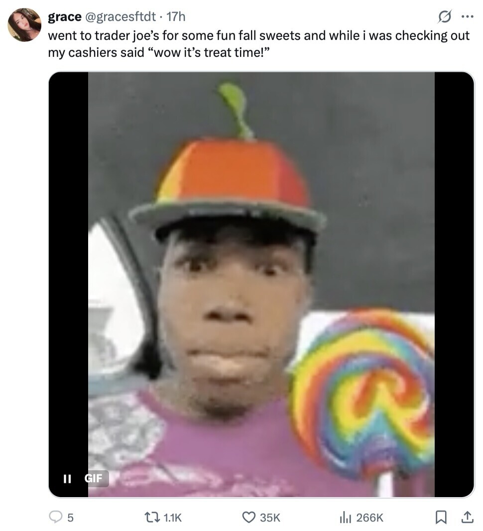 s ... grace @gracesftdt 17h went to trader joe's for some fun fall sweets and while i was checking out my cashiers said wow it's treat time! II GIF 5 1.1K 35K 266K 