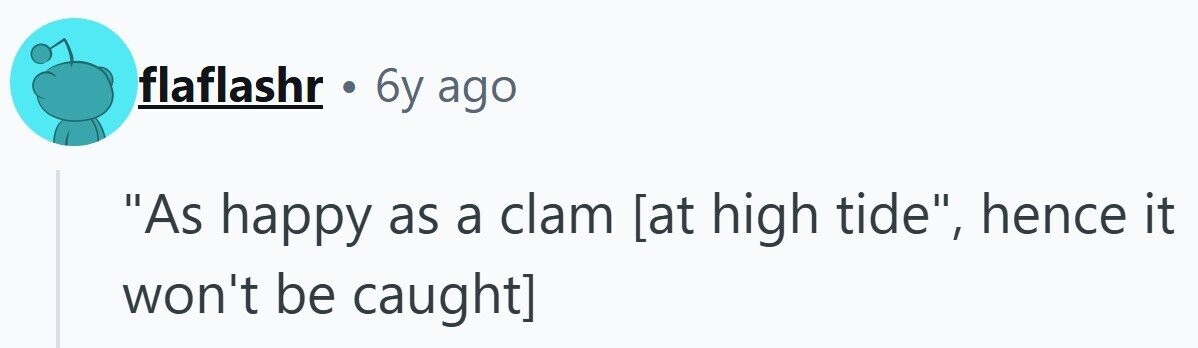 flaflashr . 6y ago As happy as a clam