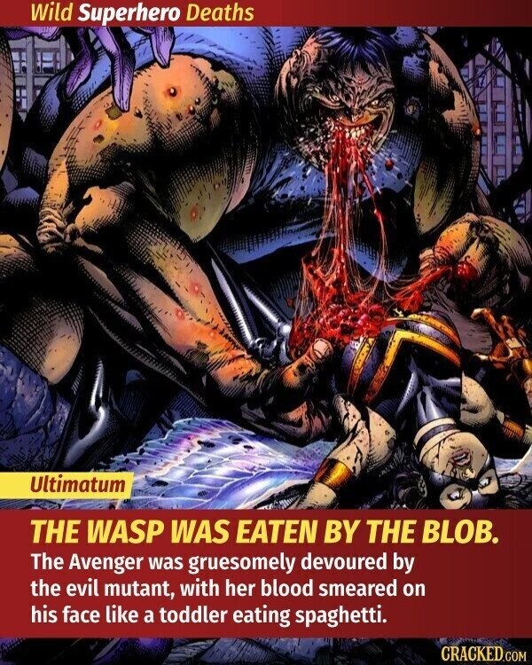 Wild Superhero Deaths Ultimatum THE WASP WAS EATEN BY THE BLOB. The Avenger was gruesomely devoured by the evil mutant, with her blood smeared on his face like a toddler eating spaghetti. CRACKED.COM