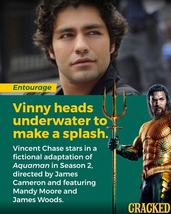 Entourage Vinny heads underwater to make a splash. Vincent Chase stars in a fictional adaptation of Aquaman in Season 2, directed by James Cameron and featuring Mandy Moore and James Woods. CRACKED