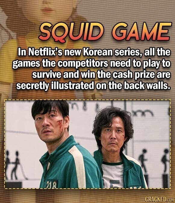 SQUID GAME In Netflix's new Korean series, all the games the competitors need to play to survive and win the cash prize are secretly illustrated on the back walls. 218 CRACKED.COM