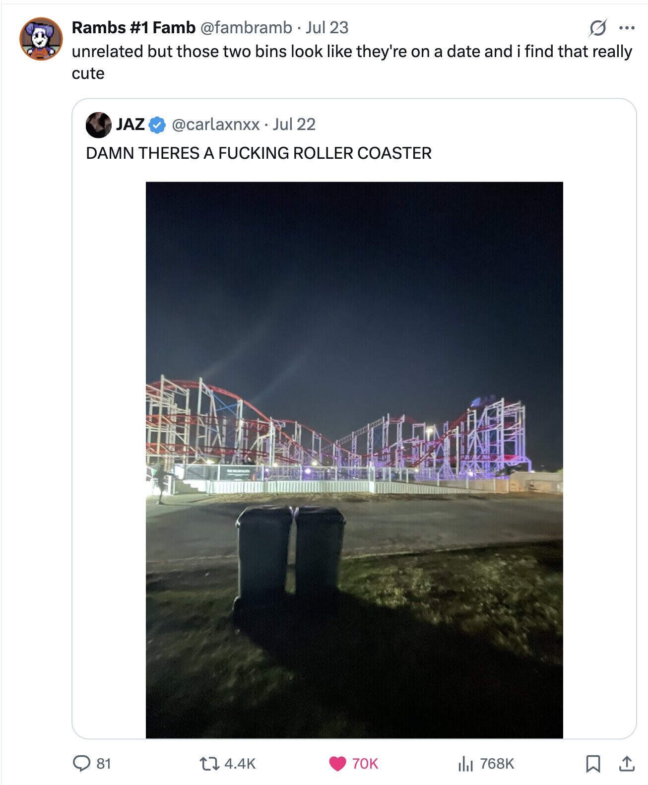 Rambs #1 Famb @fambramb Jul 23 G ... unrelated but those two bins look like they're on a date and i find that really cute JAZ @carlaxnxx. Jul 22 DAMN THERES A FUCKING ROLLER COASTER 81 4.4K 70K 768K