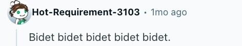 Hot-Requirement-3103 . 1mo ago Bidet bidet bidet bidet bidet. 