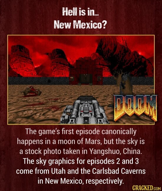 Hell is in... New Mexico? The game's first episode canonically happens in a moon of Mars, but the sky is a stock photo taken in Yangshuo, China. The sky graphics for episodes 2 and 3 come from Utah and the Carlsbad Caverns in New Mexico, respectively.