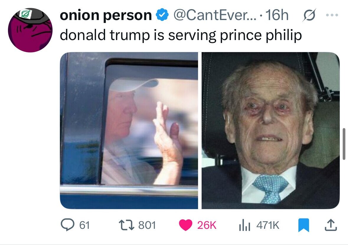onion person @CantEver... 16h ... donald trump is serving prince philip 61 801 26K 471K 