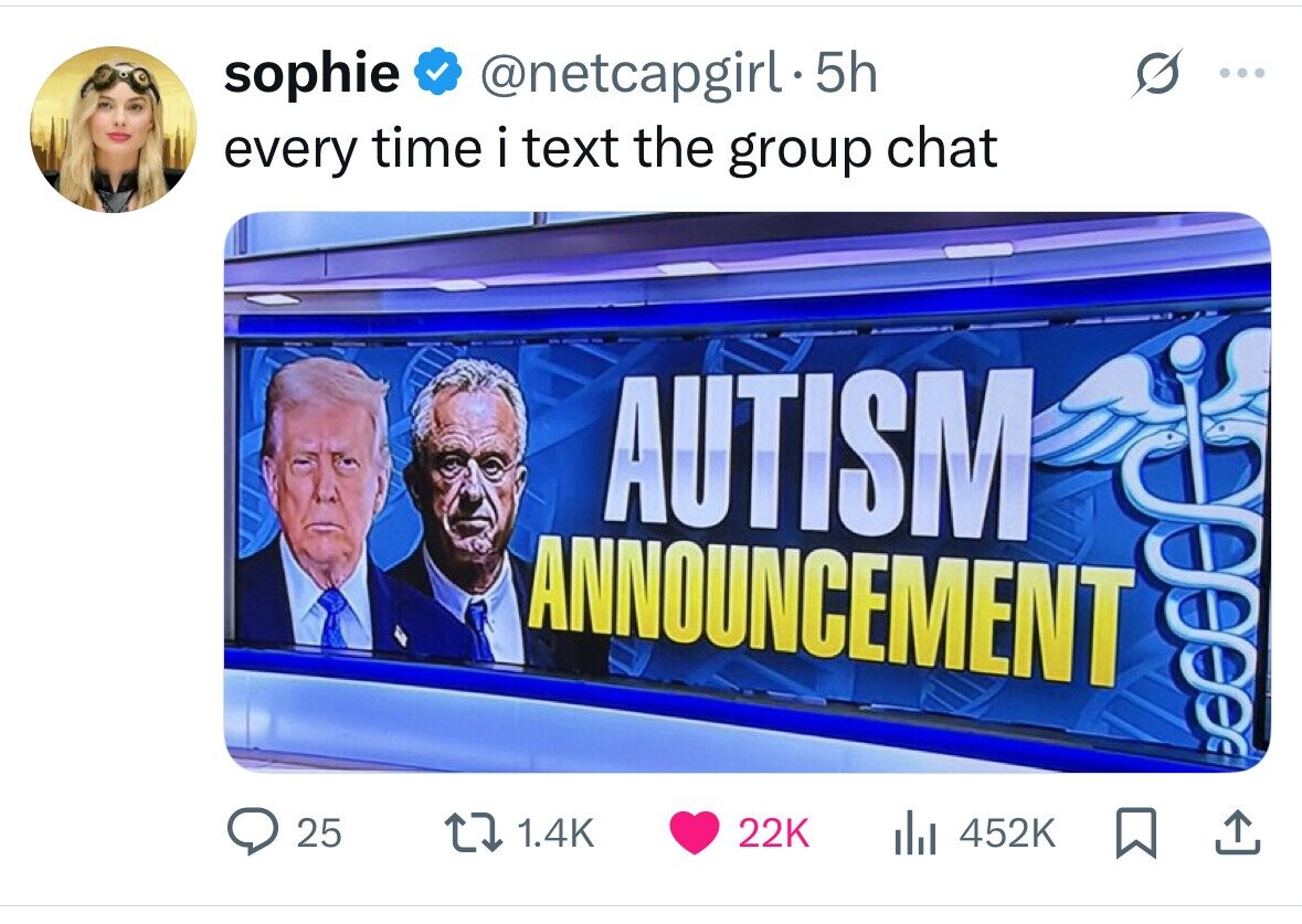 sophie @netcapgirl.5h every time i text the group chat AUTISM ANNOUNCEMENT 25 1.4K 22K 452K 