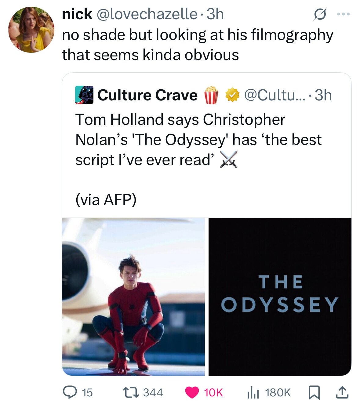 nick @lovechazelle. 3h G ... no shade but looking at his filmography that seems kinda obvious @Cultu... 3h Culture Crave Tom Holland says Christopher Nolan's 'The Odyssey' has 'the best script I've ever read' (via AFP) THE ODYSSEY 15 344 180K 10K 