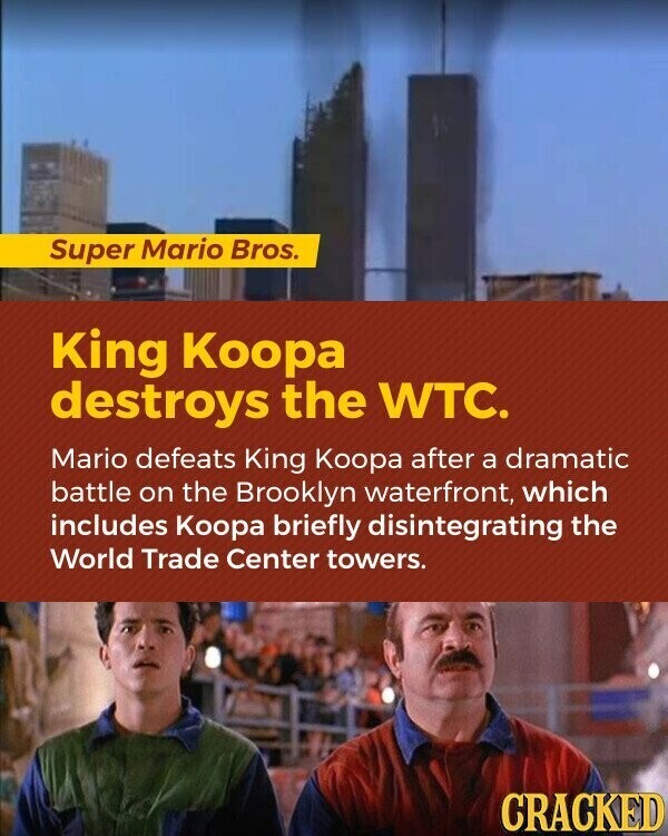 Super Mario Bros. King Коора destroys the WTC. Mario defeats King Koopa after a dramatic battle on the Brooklyn waterfront, which includes Коора briefly disintegrating the World Trade Center towers. CRACKED