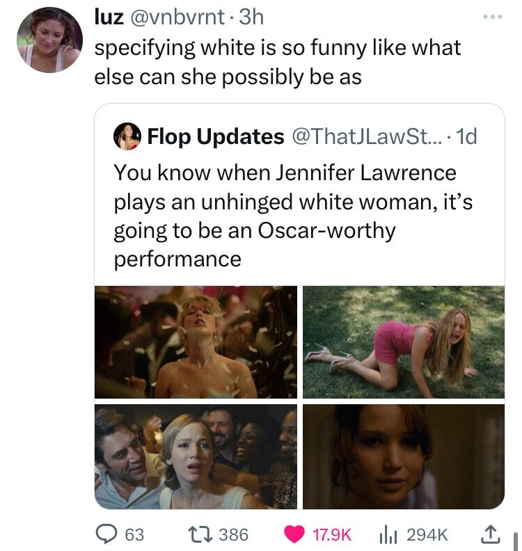 luz @vnbvrnt.3h specifying white is so funny like what else can she possibly be as Flop Updates @ThatJLawSt... 1d You know when Jennifer Lawrence plays an unhinged white woman, it's going to be an Oscar-worthy performance 63 386 17.9K 294K