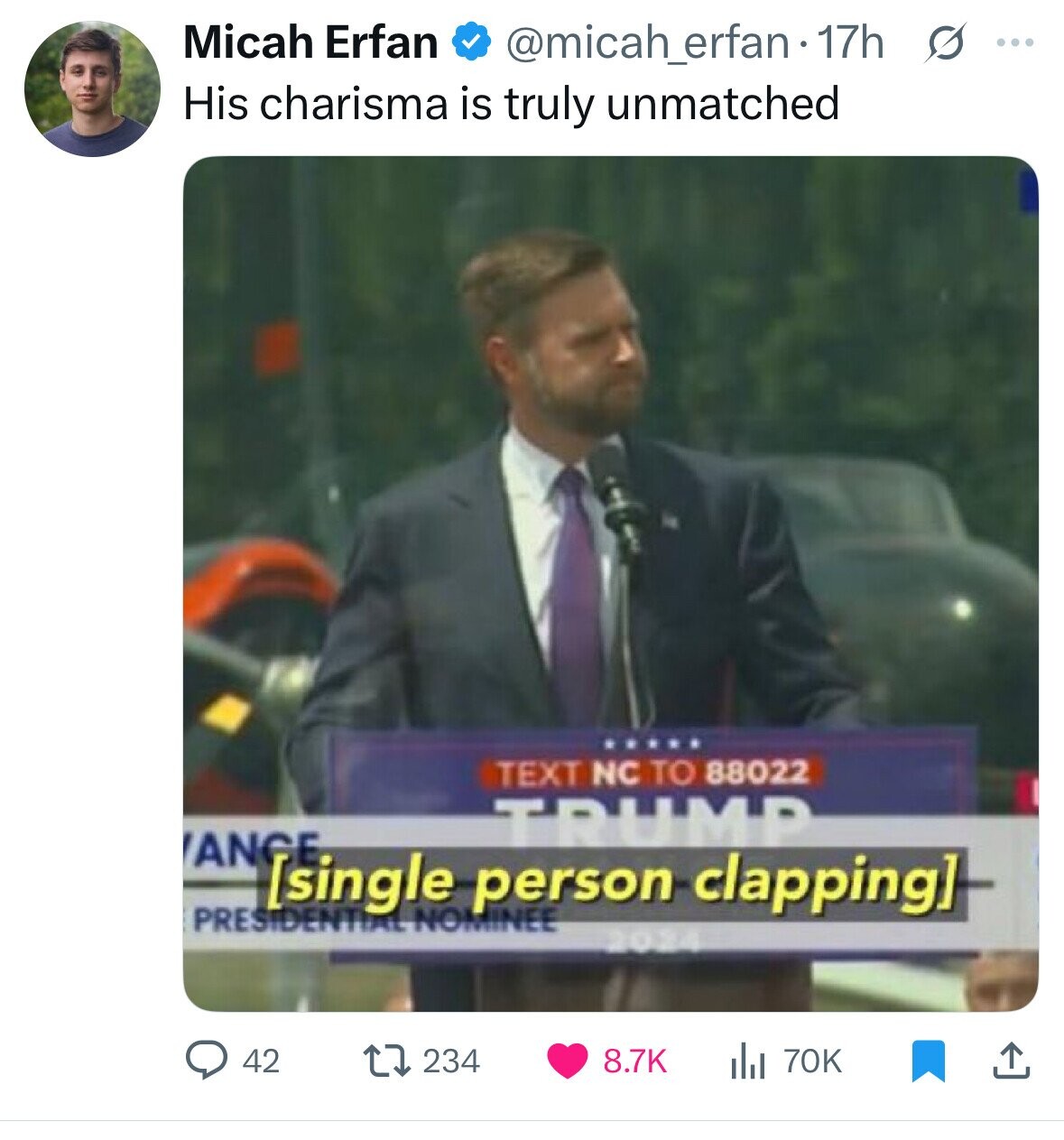 Micah Erfan @micah_erfan 11h s ... His charisma is truly unmatched TEXT NC TO 88022 TRUMP ANCE  PRESIDENTIAL NOMINEE 2024 234 8.7K 70K 42 