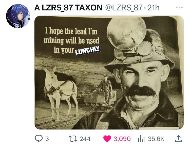 A LZRS_87 TAXON @LZRS_87.21h ... I hope the lead I'm mining will be used in your LUNCHLY 3 244 3,090 35.6K