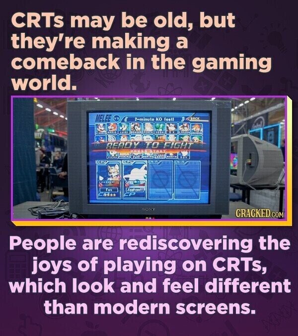 CRTS may be old, but they're making a comeback in the gaming world. MELEE 2-minute KO feeli BACK MADIA LUISS SOMBER and VOLKI READY to FIGHT PICTS BOY CPU Перт N/O For ... SONY CRACKED.COM People are rediscovering the joys of playing on CRTs, which look and feel different than modern screens.