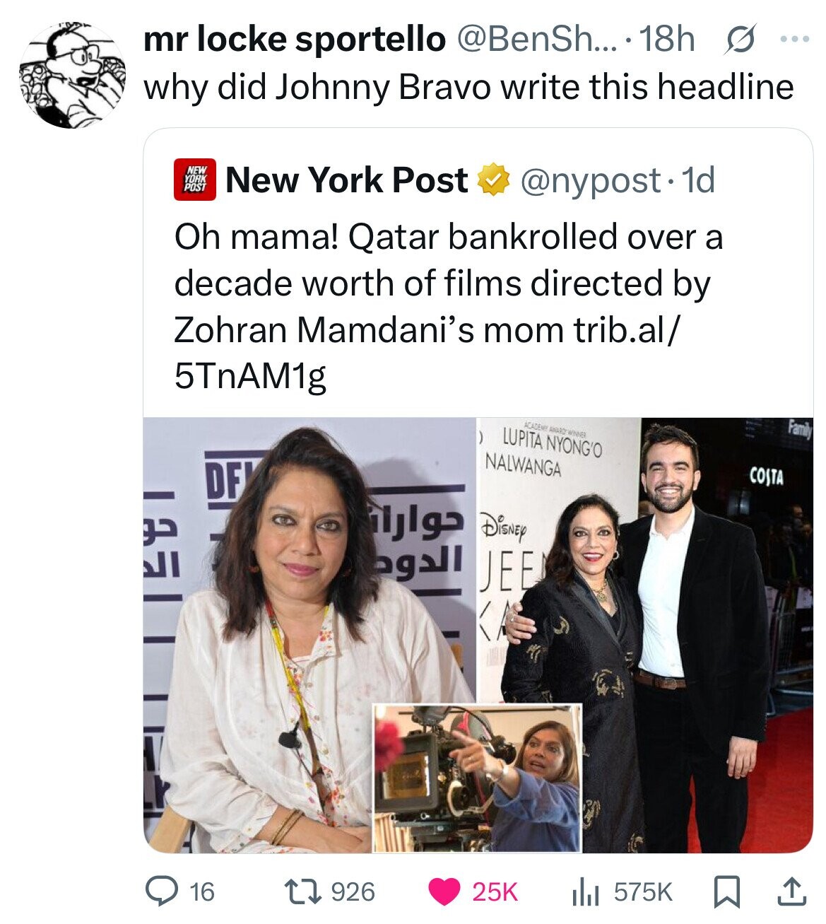 mr locke sportello @BenSh... 18h s ... why did Johnny Bravo write this headline NEW YORK POST New York Post @nypost. 1d Oh mama! Qatar bankrolled over a decade worth of films directed by Zohran Mamdani's mom trib.al/ 5TnAM1g ACADEMY ANARD WINNER Family LUPITA NYONG'O NALWANGA DF COSTA حوارا Disney حو ال الدو JEE KA 16 926 25K 575K 