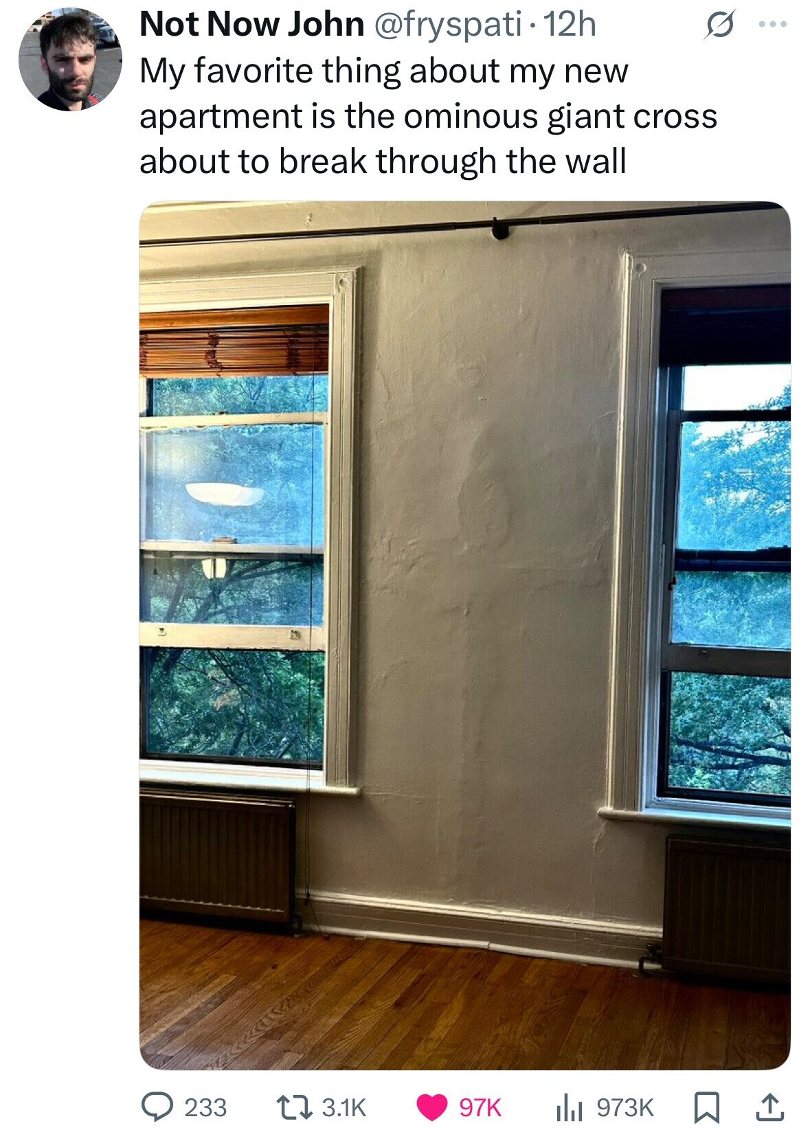 Not Now John @fryspati 12h S ... My favorite thing about my new apartment is the ominous giant cross about to break through the wall 233 3.1K 97K 973K