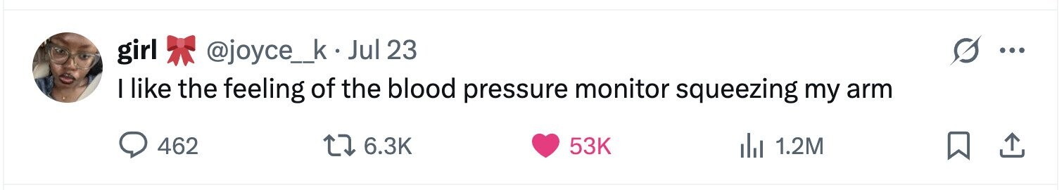 girl @joyce_k . Jul 23 ... I like the feeling of the blood pressure monitor squeezing my arm 462 6.3K 53K del 1.2M