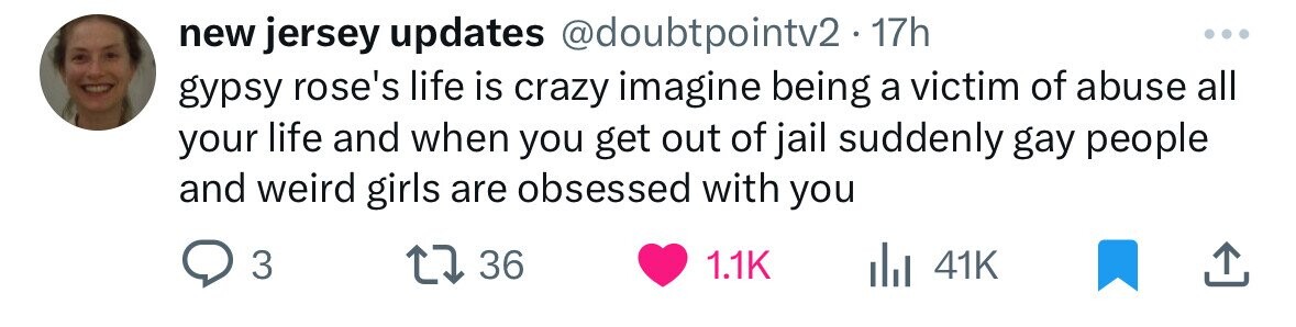 new jersey updates @doubtpointv2.17h gypsy rose's life is crazy imagine being a victim of abuse all your life and when you get out of jail suddenly gay people and weird girls are obsessed with you 3 36 1.1K 41K