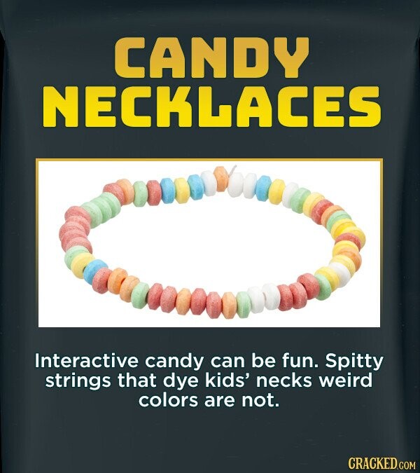 CANDY NECKLACES Interactive candy can be fun. Spitty strings that dye kids' necks weird colors are not. CRACKED.COM