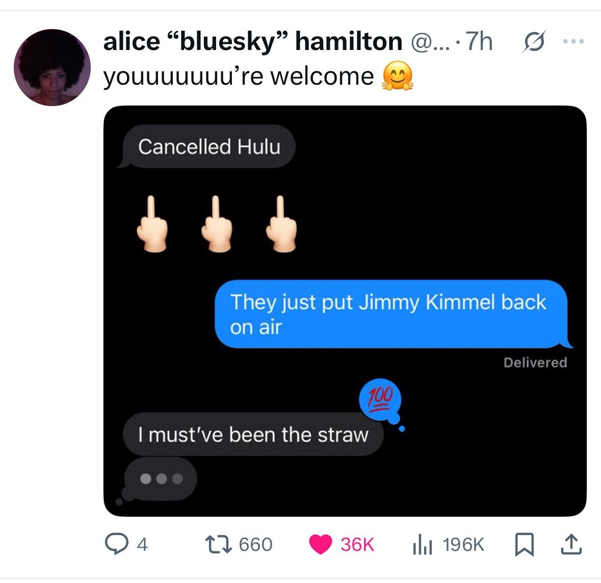 alice bluesky hamilton @....7h s ... youuuuuuu're welcome Cancelled Hulu They just put Jimmy Kimmel back on air Delivered 100 I must've been the straw ... 660 36K 4 196K 