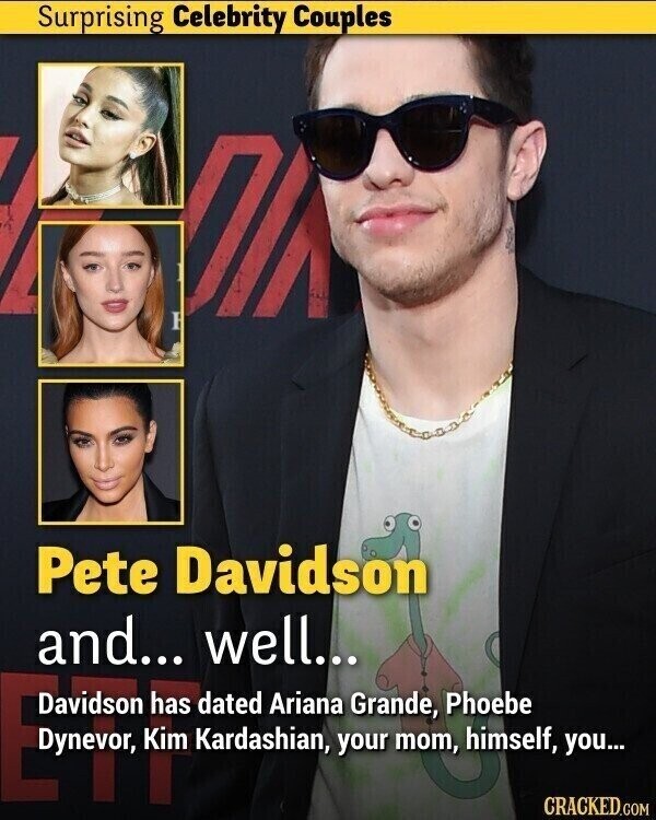 Surprising Celebrity Couples DI Pete Davidson and... well... T Kardashian, dated Ariana your Grande, Phoebe CRACKED.COM you...