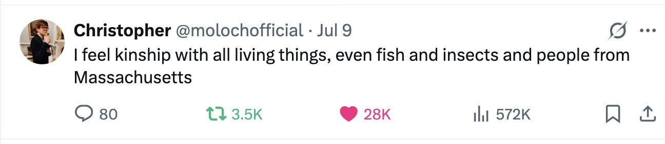 Christopher @molochofficial . Jul 9 ... I feel kinship with all living things, even fish and insects and people from Massachusetts 80 3.5K 28K 572K