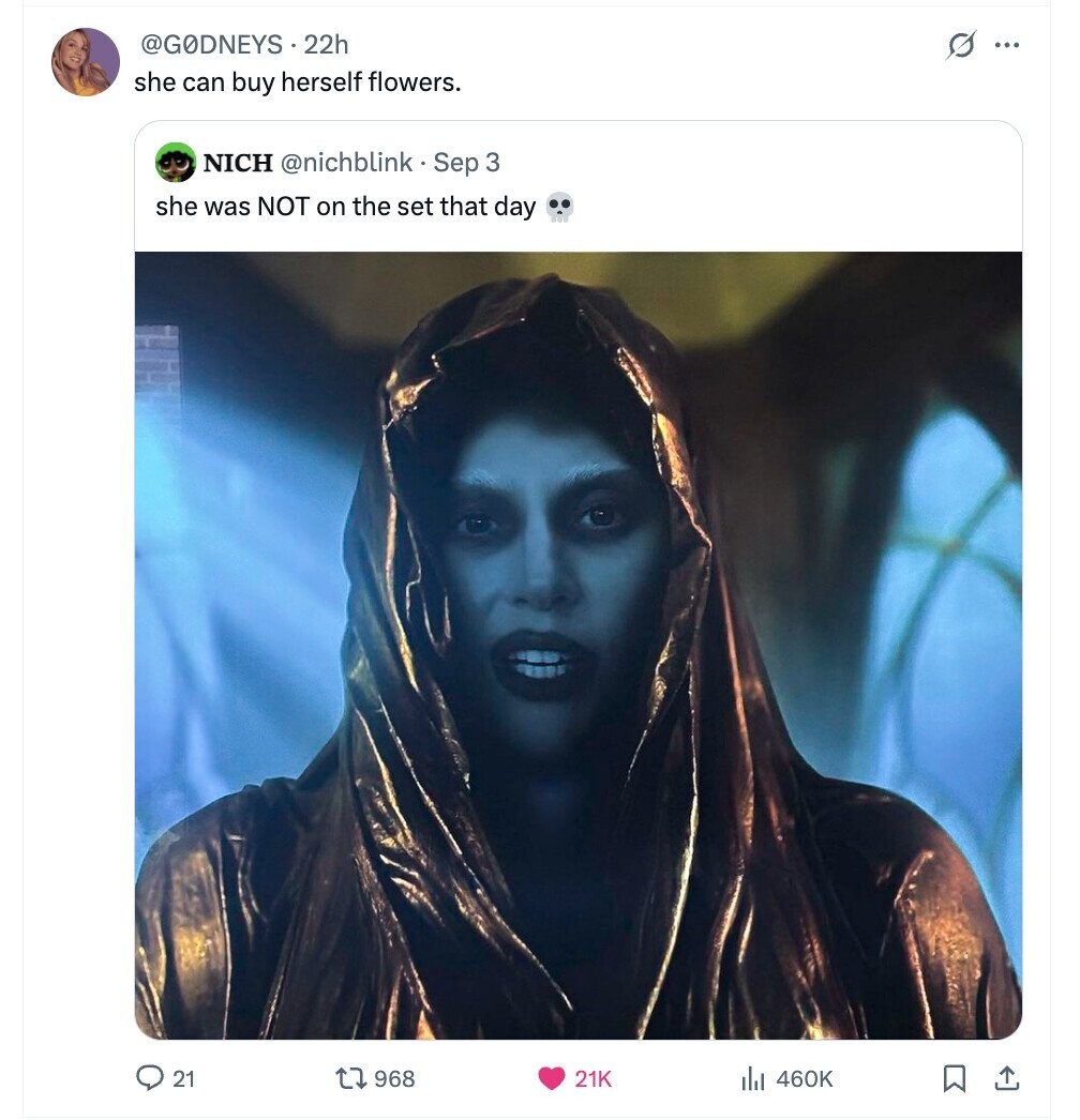 @GODNEYS . 22h s ... she can buy herself flowers. NICH @nichblink . Sep 3 she was NOT on the set that day 21 968 21K del 460K 