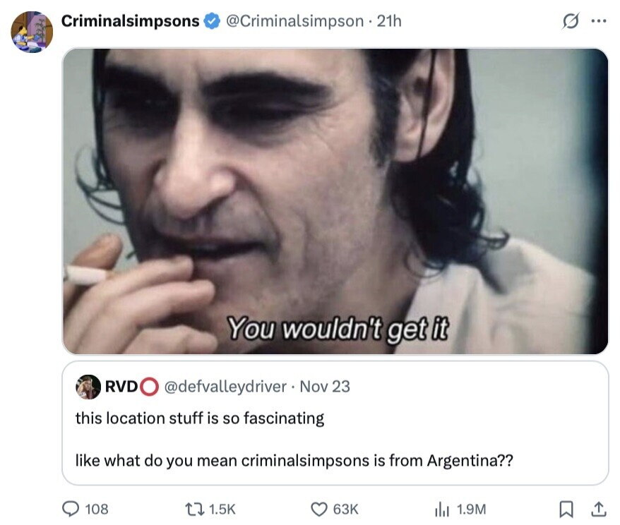 Criminalsimpsons @Criminalsimpson - 2th s ... You wouldn't get it RVD @defvalleydriver Nov 23 this location stuff is so fascinating like what do you mean criminalsimpsons is from Argentina?? 108 1.5K 63K 1.9M 