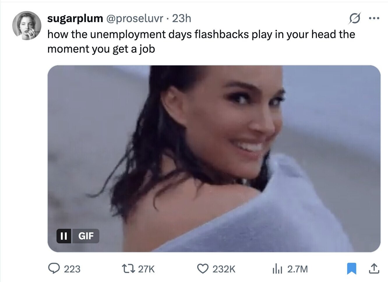 sugarplum @proseluvr 23h ... how the unemployment days flashbacks play in your head the moment you get a job GIF 223 27K 232K del 2.7M 