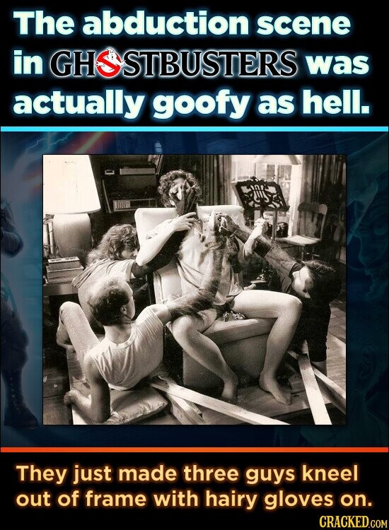 The abduction scene in GHS STBUSTERS was actually goofy as hell. They just made three guys kneel out of frame with hairy gloves on. CRACKED.COM