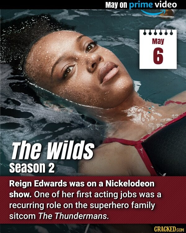 May on prime video May 6 The wilds season 2 Reign Edwards was on a Nickelodeon show. One of her first acting jobs was a recurring role on the superhero family sitcom The Thundermans. CRACKED.COM