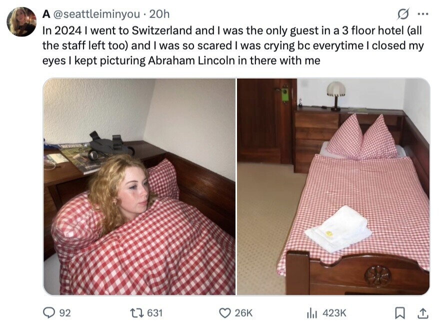 A @seattleiminyou.20h S ... In 2024 I went to Switzerland and I was the only guest in a 3 floor hotel (all the staff left too) and I was so scared I was crying bc everytime I closed my eyes I kept picturing Abraham Lincoln in there with me 92 631 26K 423K 